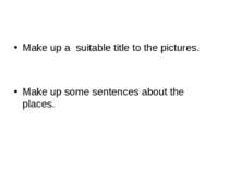 Make up a suitable title to the pictures. Make up some sentences about the pl...