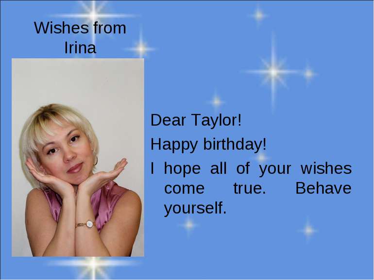Wishes from Irina Dear Taylor! Happy birthday! I hope all of your wishes come...
