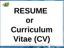 RESUME or Curriculum Vitae (CV)