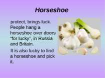 Horseshoe protect, brings luck. People hang a horseshoe over doors “for lucky...