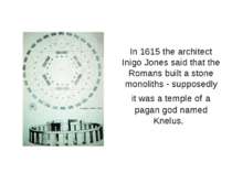 In 1615 the architect Inigo Jones said that the Romans built a stone monolith...