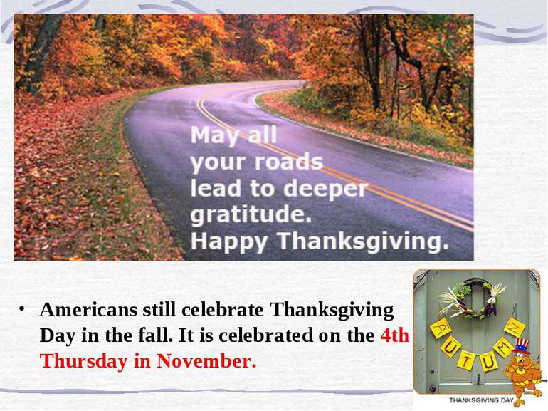 Americans still celebrate Thanksgiving Day in the fall. It is celebrated on t...