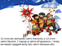 13 сiчня ми святкуємо свято Маланки, а 14 сiчня - свято Василя. У народi цi с...