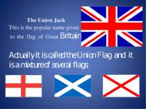 The Union Jack This is the popular name given to the flag of Great Britain. A...