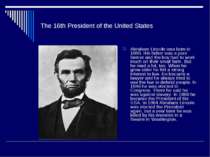The 16th President of the United States Abraham Lincoln was born in 1809. His...