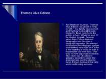 Thomas Alva Edison An American inventor, Thomas Alva Edison, was born in Ohio...