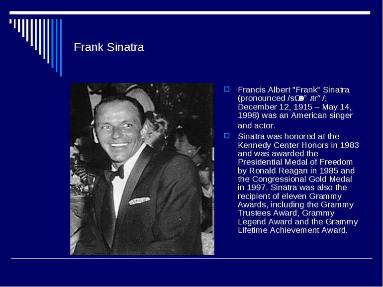 Frank Sinatra Francis Albert "Frank" Sinatra (pronounced /sɨˈnɑːtrə/; Decembe...
