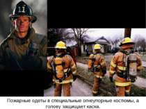 Пожарные одеты в специальные огнеупорные костюмы, а голову защищает каска.
