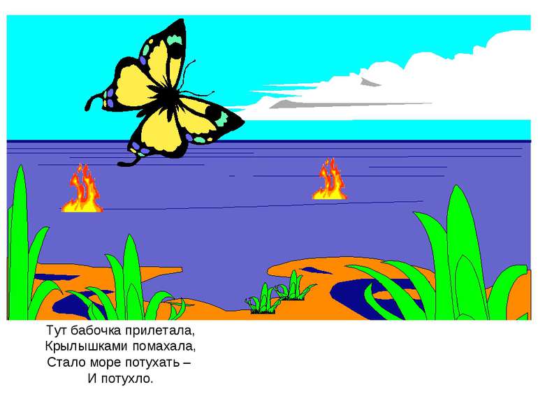 Тут бабочка прилетала, Крылышками помахала, Стало море потухать – И потухло.