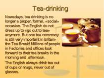 Tea-drinking Nowadays, tea drinking is no longer a proper, formal, «social» o...