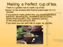 Making a Perfect cup of tea. There is a golden rule to make cup of tea: Based...