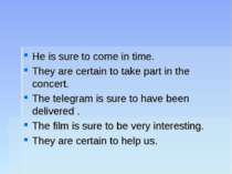 He is sure to come in time. They are certain to take part in the concert. The...