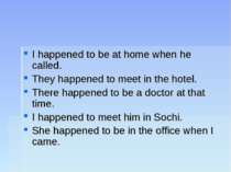 I happened to be at home when he called. They happened to meet in the hotel. ...