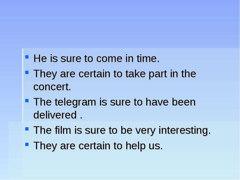 He is sure to come in time. They are certain to take part in the concert. The...