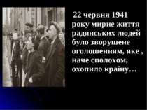 22 червня 1941 року мирне життя радянських людей було зворушене оголошенням, ...