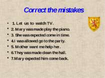Correct the mistakes 1. Let us to watch TV. 2. Mary was made play the piano. ...