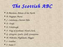 The Scottish ABC A-Aberdeen, Athens of the North B- Bagpipe, Burns C- Caledon...