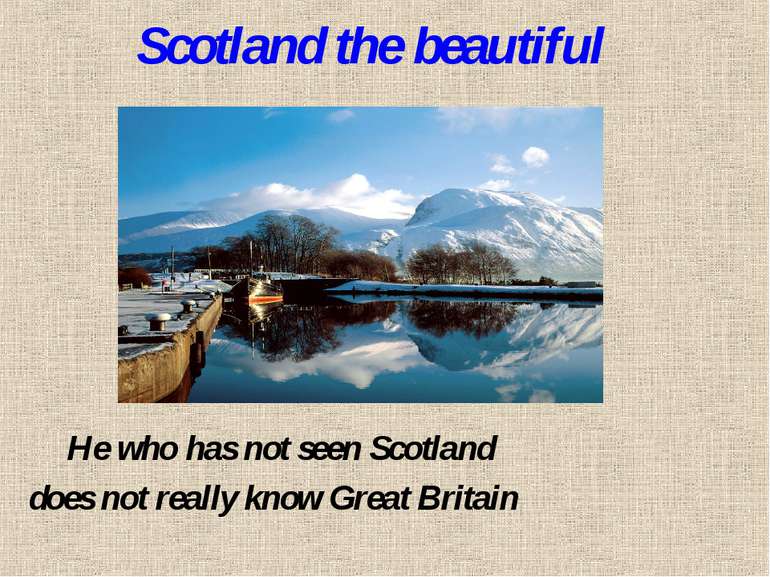 Scotland the beautiful He who has not seen Scotland does not really know Grea...