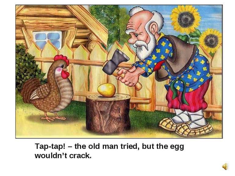 Tap-tap! – the old man tried, but the egg wouldn’t crack.