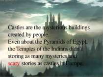 Castles are the mysterious buildings created by people. Even about the Pyrami...