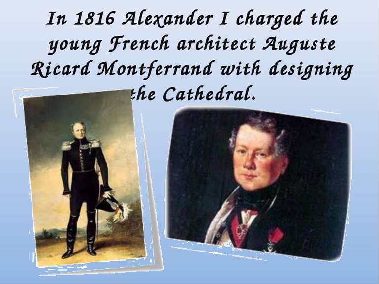 In 1816 Alexander I charged the young French architect Auguste Ricard Montfer...