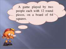 A game played by two people each with 12 round pieces, on a board of 64 squares.
