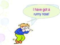 I have got a…. I have got a runny nose!