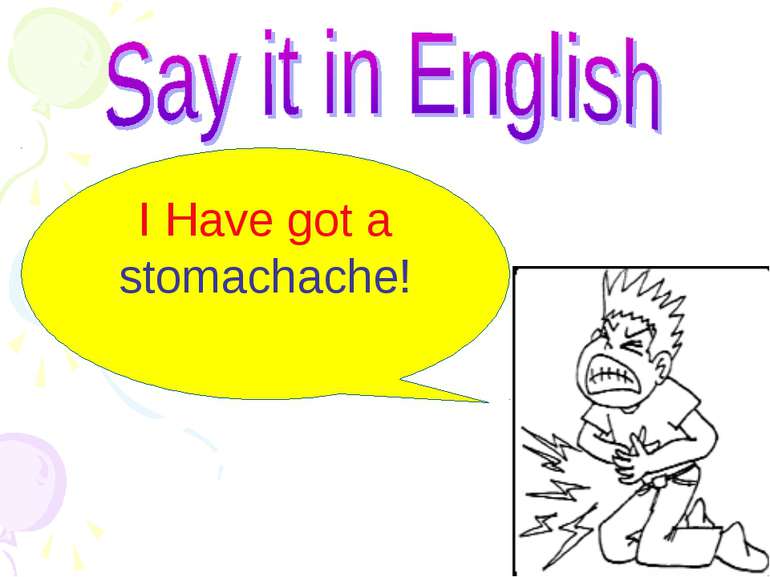 I Have got a stomachache!