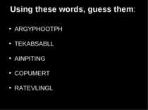 Using these words, guess them: ARGYPHOOTPH TEKABSABLL AINPITING COPUMERT RATE...