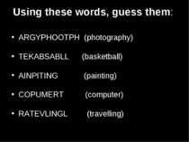 Using these words, guess them: ARGYPHOOTPH (photography) TEKABSABLL (basketba...