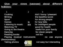 Give your views (мнение) about different hobbies: 1 2 3 Cooking dull / funny ...