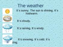 The weather It`s sunny. The sun is shining. It`s hot/warm. It`s cloudy. It`s ...