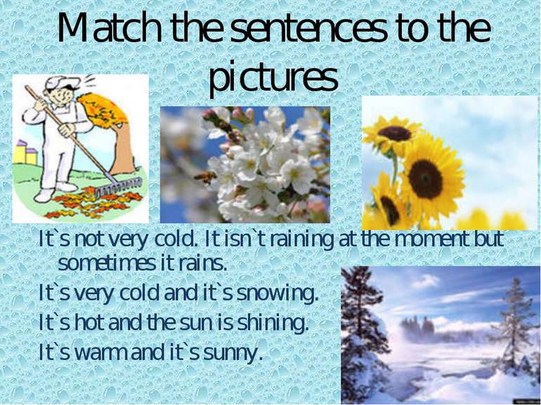 Match the sentences to the pictures s It`s not very cold. It isn`t raining at...