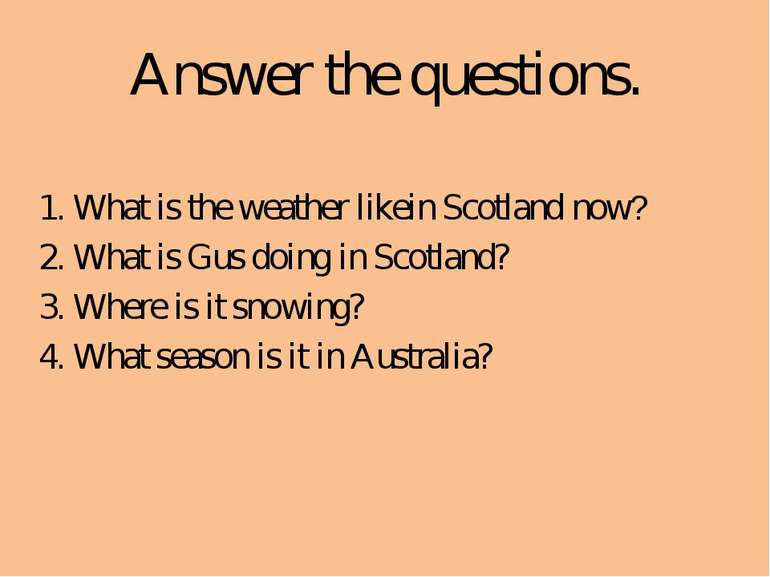 Answer the questions. 1. What is the weather likein Scotland now? 2. What is ...