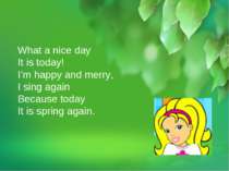What a nice day It is today! I’m happy and merry, I sing again Because today ...