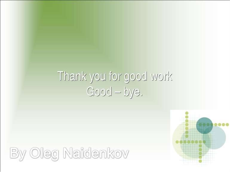 Thank you for good work Good – bye.