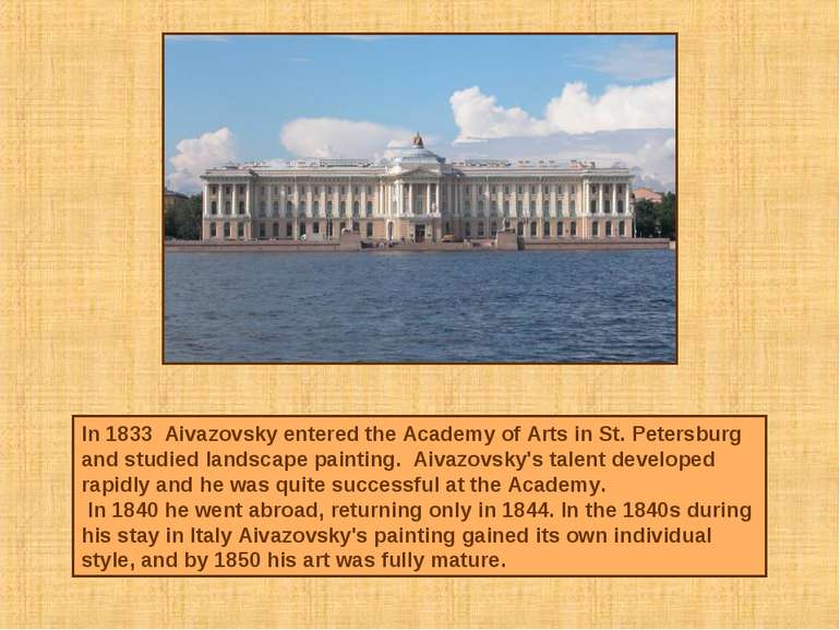 In 1833 Aivazovsky entered the Academy of Arts in St. Petersburg and studied ...