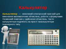 Калькулятор Калькулятор — невеликий електронний пристрій для виконання матема...