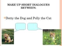 MAKE UP SHORT DIALOGUES BETWEEN: Dotty the Dog and Polly the Cat