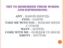 TRY TO REMEMBER THESE WORDS AND EXPRESSIONS: ANY – КАКОЙ-НИБУДЬ FIND – НАЙТИ ...