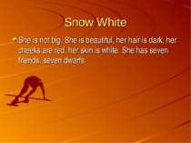 Snow White She is not big. She is beautiful, her hair is dark, her cheeks are...