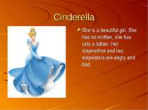 Cinderella She is a beautiful girl. She has no mother, she has only a father....