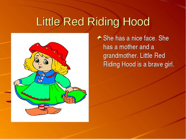 Little Red Riding Hood She has a nice face. She has a mother and a grandmothe...