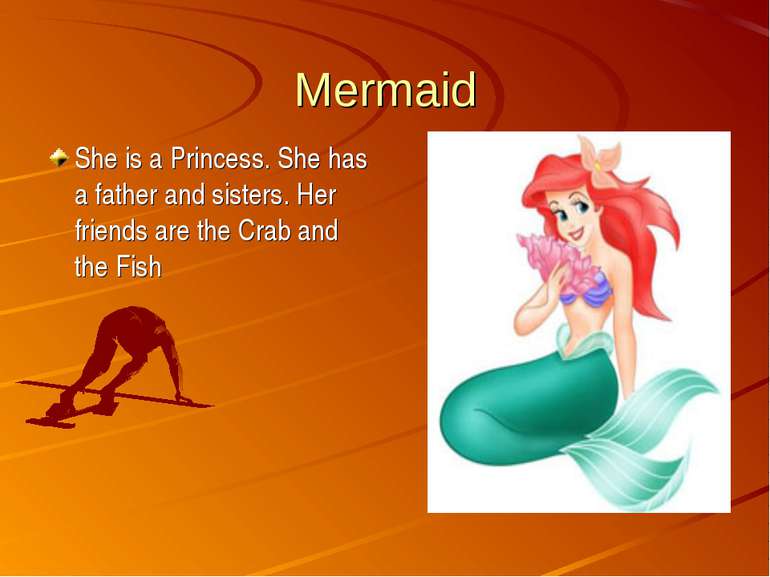 Mermaid She is a Princess. She has a father and sisters. Her friends are the ...