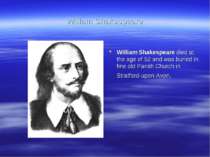 William Shakespeare William Shakespeare died at the age of 52 and was buried ...