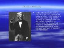 Michael Faraday Michael Faraday was born at the end of the 17th century. He w...