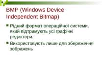 BMP (Windows Device Independent Bitmap) Рідний формат операційної системи, як...