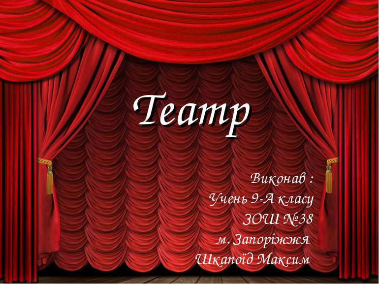 Театр Виконав : Учень 9-А класу ЗОШ № 38 м. Запоріжжя Шкапоїд Максим