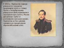 У 1832 р. Лермонтов покинув університет, плануючи продовжити освіту у столиці...