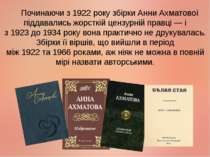 Починаючи з 1922 року збірки Анни Ахматової піддавались жорсткій цензурній пр...